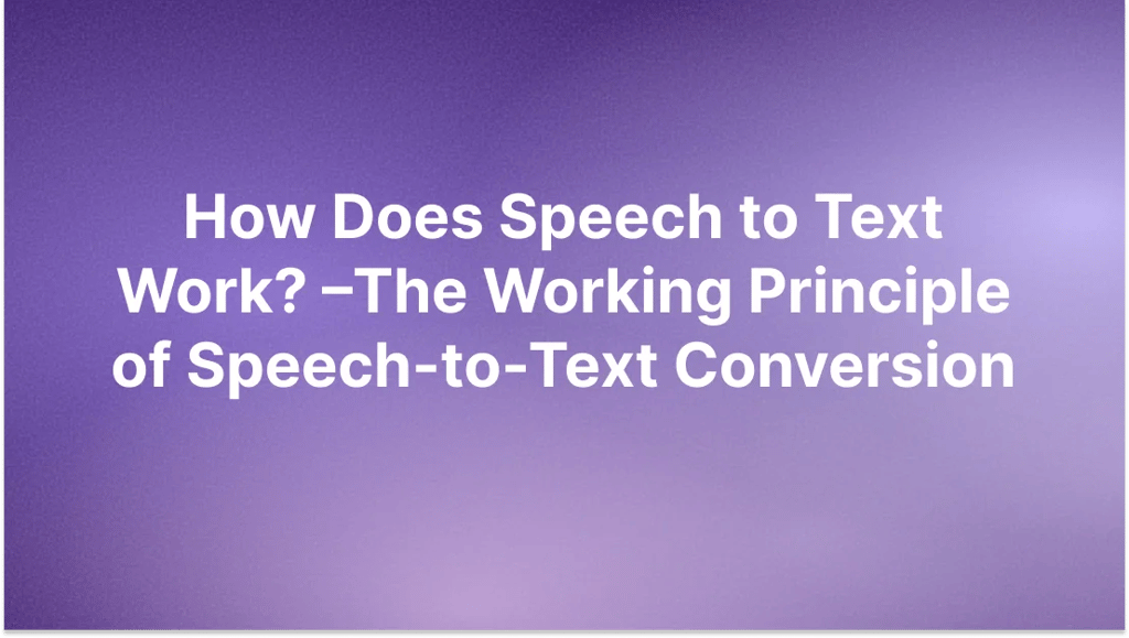 How Does Speech to Text Work? –The Working Principle of Speech-to-Text Conversion