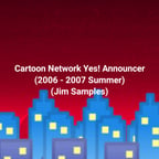 Cartoon Network Yes Announcer (2006) (Jim Samples)