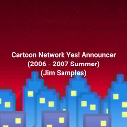 Cartoon Network Yes Announcer (2006) (Jim Samples)